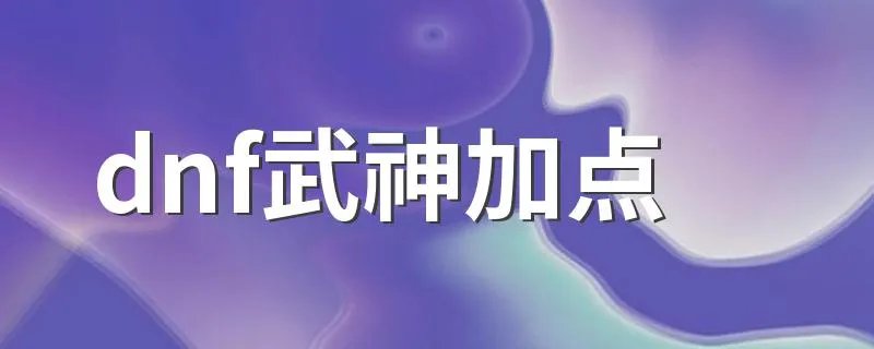 dnf武神加点 经验内容仅供参考