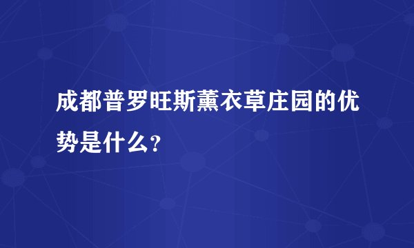 成都普罗旺斯薰衣草庄园的优势是什么？