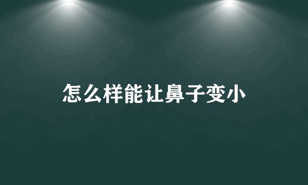 怎么样能让鼻子变小