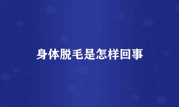 身体脱毛是怎样回事