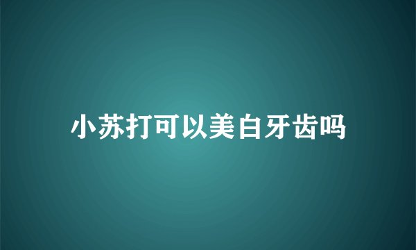 小苏打可以美白牙齿吗