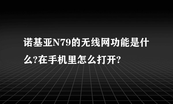 诺基亚N79的无线网功能是什么?在手机里怎么打开?