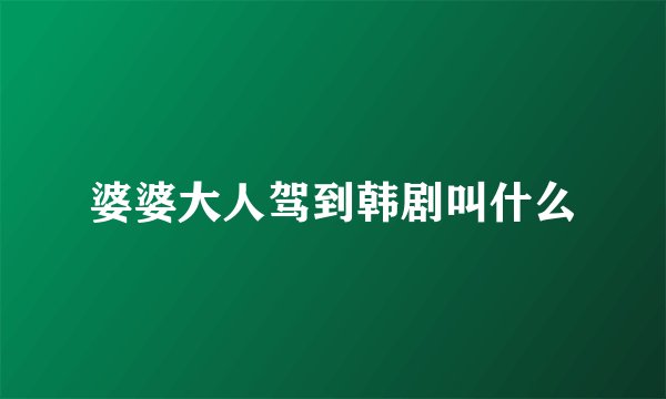 婆婆大人驾到韩剧叫什么