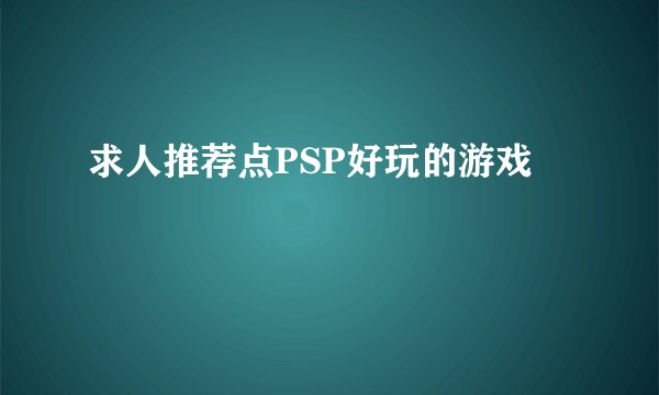 求人推荐点PSP好玩的游戏