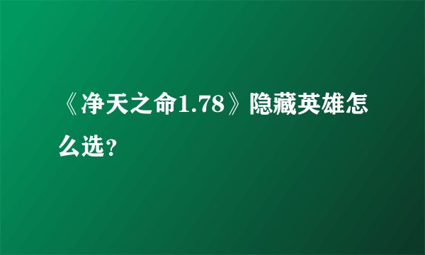 《净天之命1.78》隐藏英雄怎么选？
