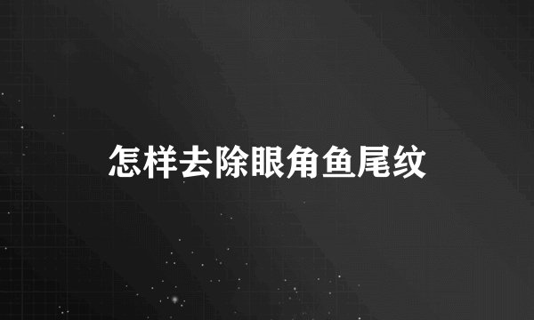 怎样去除眼角鱼尾纹
