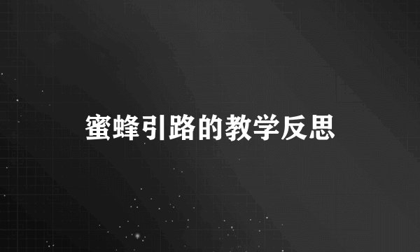 蜜蜂引路的教学反思