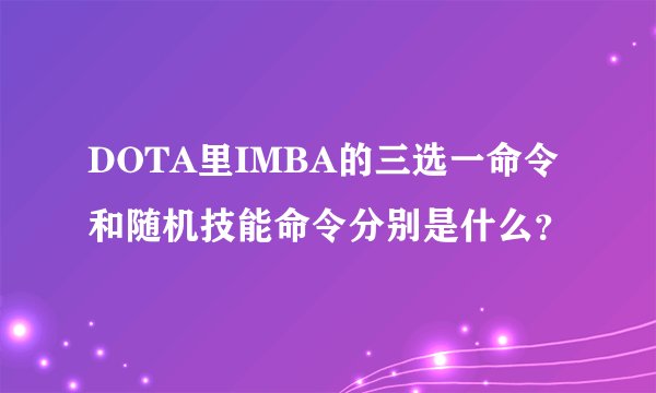 DOTA里IMBA的三选一命令和随机技能命令分别是什么？