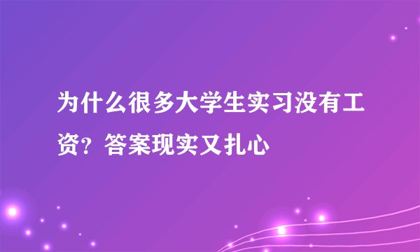 为什么很多大学生实习没有工资？答案现实又扎心