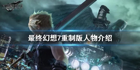《最终幻想7重制版》人物介绍 游戏有什么人物