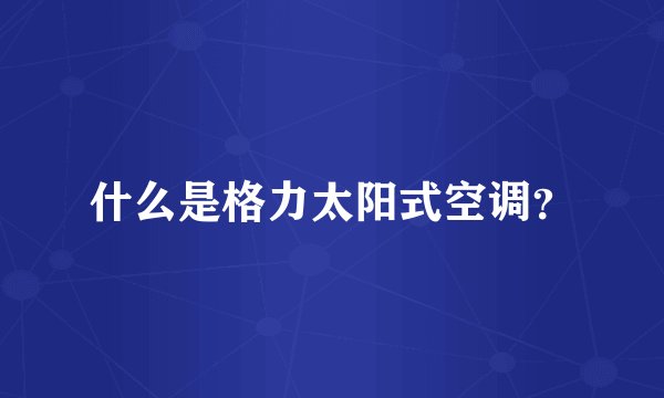 什么是格力太阳式空调？