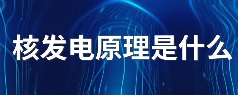 核发电原理是什么 核发电原理介绍