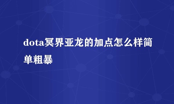 dota冥界亚龙的加点怎么样简单粗暴