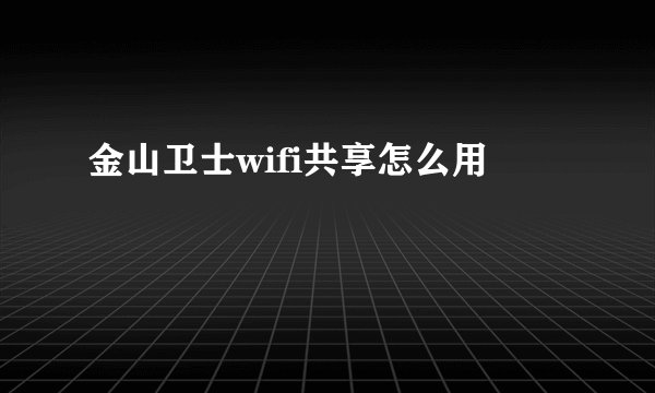 金山卫士wifi共享怎么用