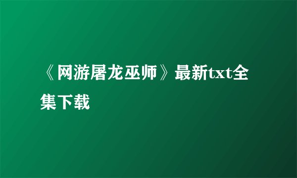 《网游屠龙巫师》最新txt全集下载
