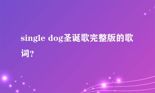 single dog圣诞歌完整版的歌词？