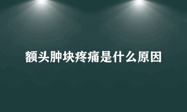 额头肿块疼痛是什么原因
