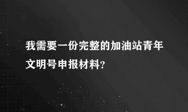 我需要一份完整的加油站青年文明号申报材料？