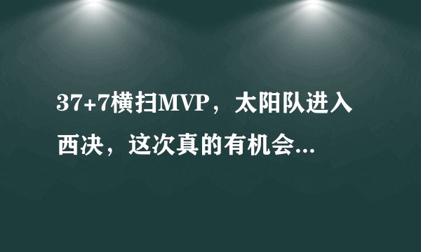 37+7横扫MVP，太阳队进入西决，这次真的有机会冲击总冠军