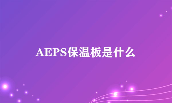 AEPS保温板是什么
