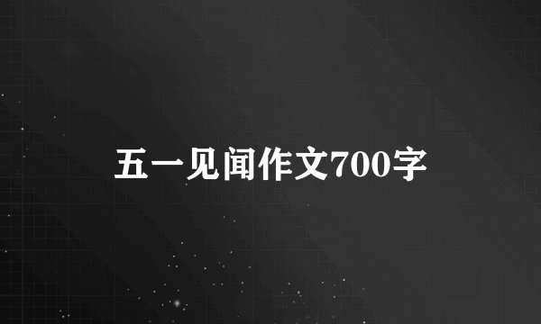 五一见闻作文700字