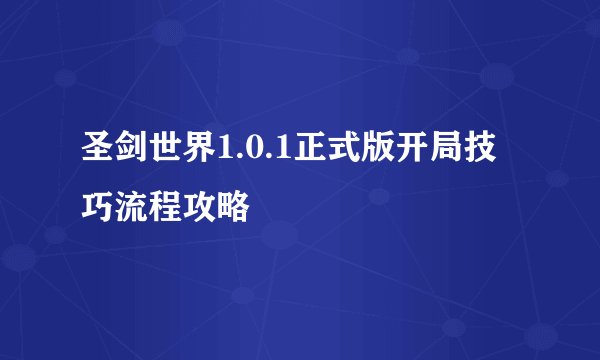 圣剑世界1.0.1正式版开局技巧流程攻略