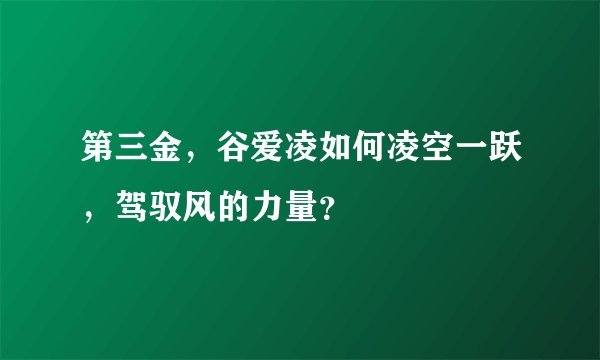 第三金，谷爱凌如何凌空一跃，驾驭风的力量？