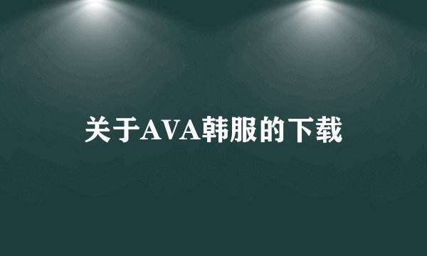 关于AVA韩服的下载