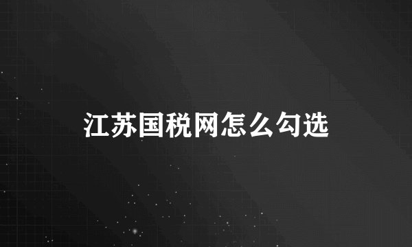 江苏国税网怎么勾选