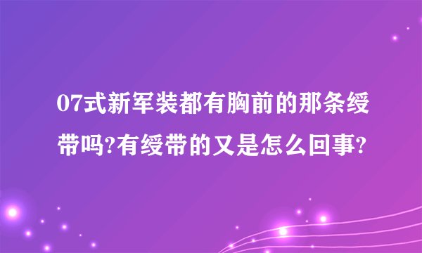 07式新军装都有胸前的那条绶带吗?有绶带的又是怎么回事?