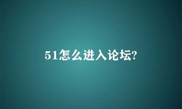 51怎么进入论坛?