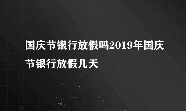 国庆节银行放假吗2019年国庆节银行放假几天