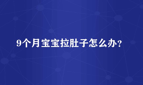 9个月宝宝拉肚子怎么办？