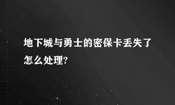 地下城与勇士的密保卡丢失了怎么处理?