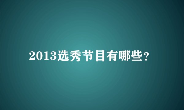 2013选秀节目有哪些？