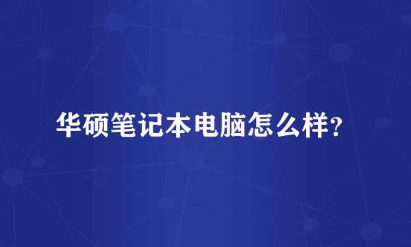 华硕笔记本电脑怎么样？