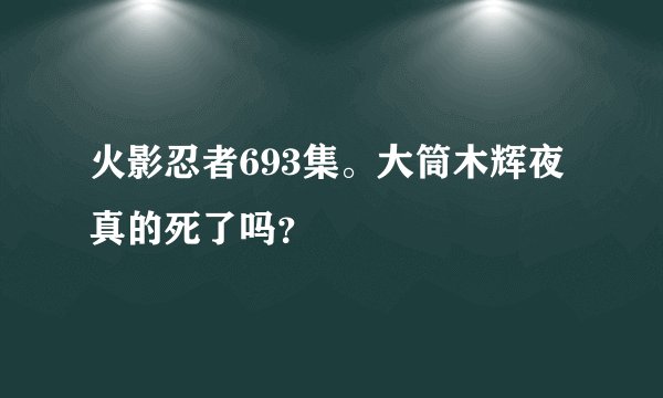 火影忍者693集。大筒木辉夜真的死了吗？
