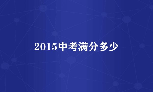2015中考满分多少
