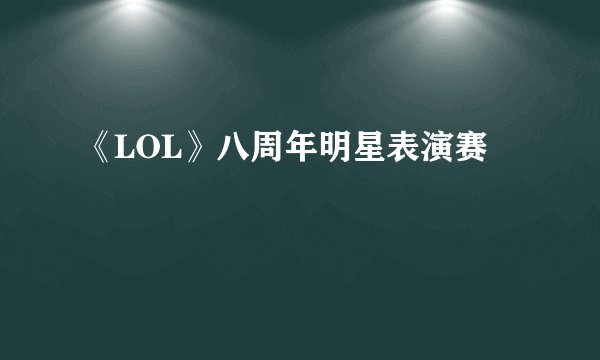 《LOL》八周年明星表演赛