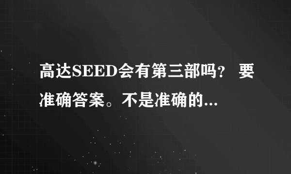 高达SEED会有第三部吗？ 要准确答案。不是准确的别瞎给! 准确的提高悬赏！