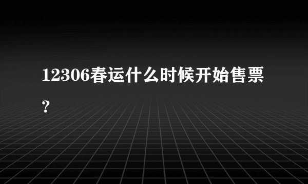 12306春运什么时候开始售票？