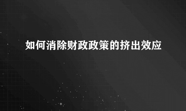 如何消除财政政策的挤出效应