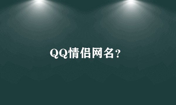 QQ情侣网名？