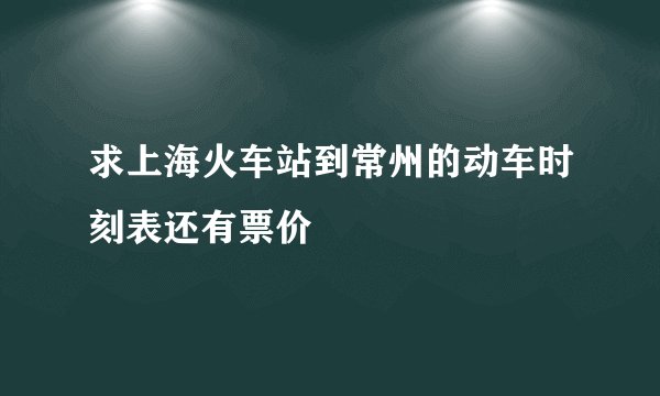 求上海火车站到常州的动车时刻表还有票价