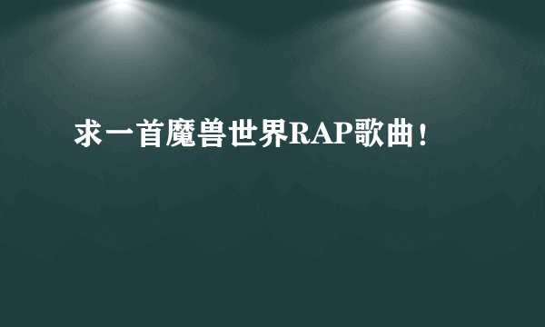 求一首魔兽世界RAP歌曲！
