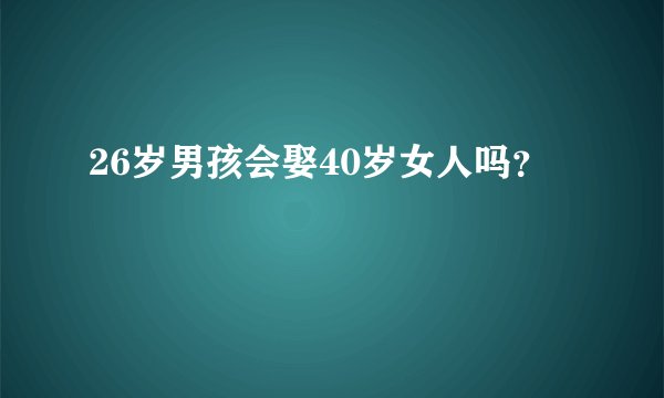 26岁男孩会娶40岁女人吗？
