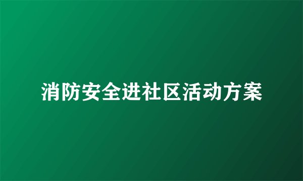 消防安全进社区活动方案