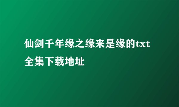 仙剑千年缘之缘来是缘的txt全集下载地址