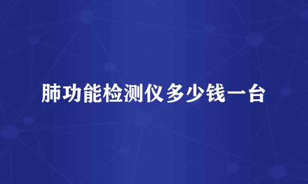 肺功能检测仪多少钱一台