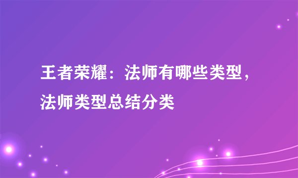 王者荣耀：法师有哪些类型，法师类型总结分类